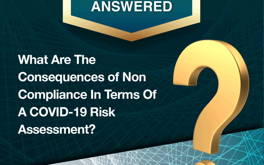 FAQ – What Are The Consequences of Non-Compliance In Terms Of A COVID-19 Risk Assessment?