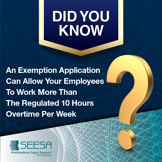 Did You Know? – An Exemption Application Can Allow Your Employees To Work More Than The Regulated 10 Hours Overtime Per Week.