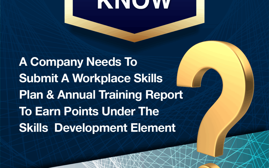 Did You Know ?– A Company needs to submit a WSP (Workplace Skills Plan) and ATR (Annual Training Report ) in order to earn points under the Skills Development Element.