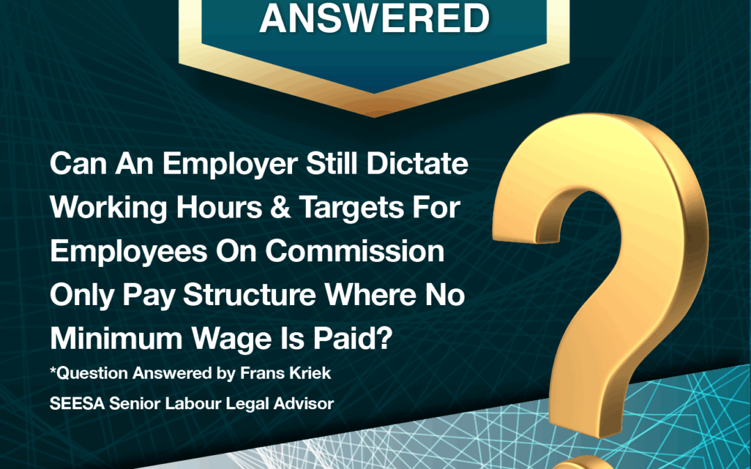 SEESA FAQ – Can An Employer Still Dictate Working Hours & Targets For Employees On Commission.                 Only Pay Structure Where No Minimum Wage Is Paid?